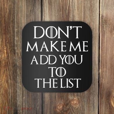 Don't Make Me Add You To The List Coaster