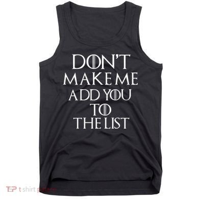 Don't Make Me Add You To The List Tank Top