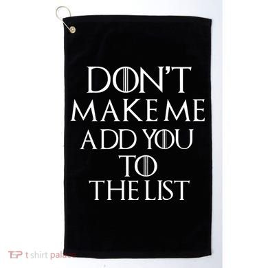 Don't Make Me Add You To The List Golf Towel