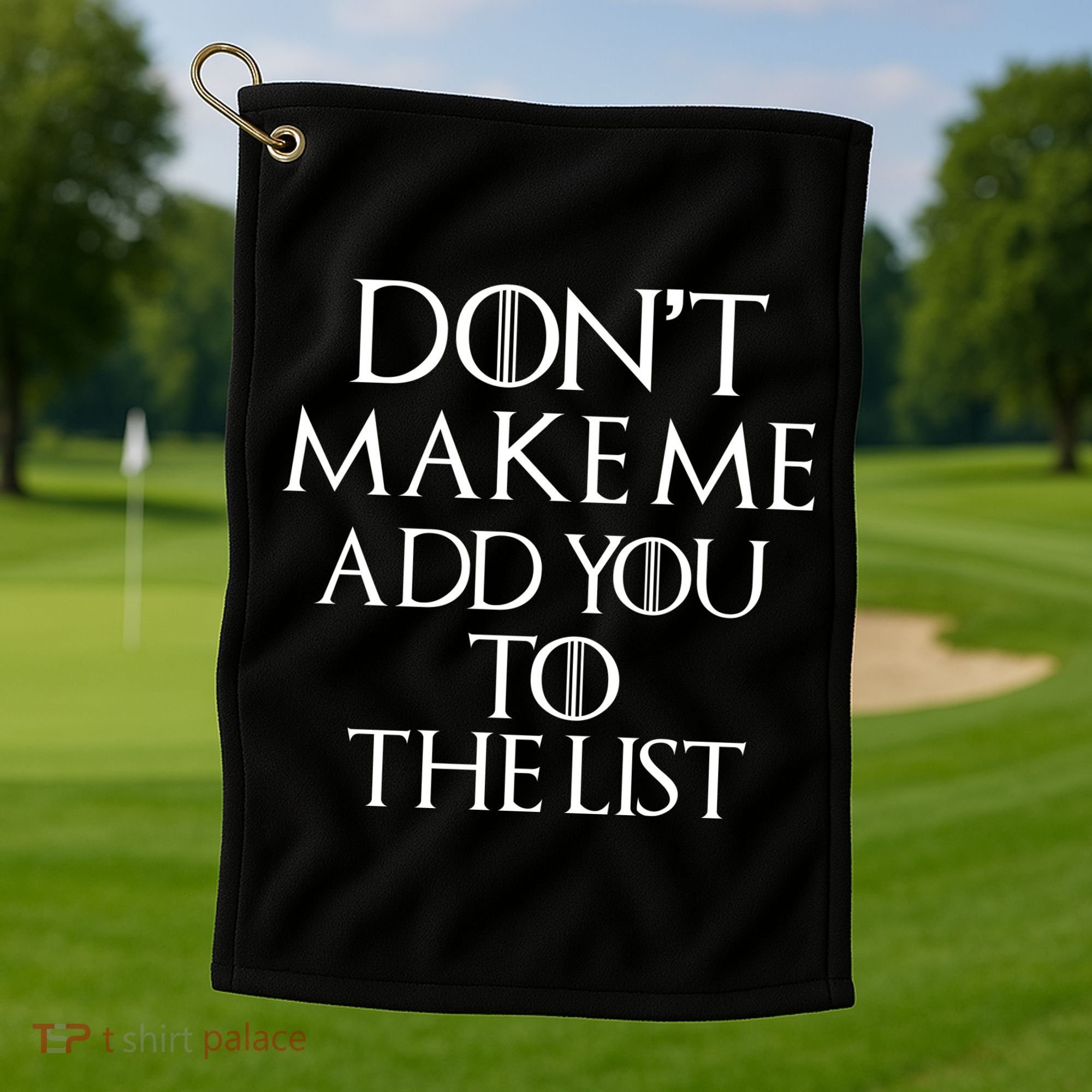 Don't Make Me Add You To The List Golf Towel