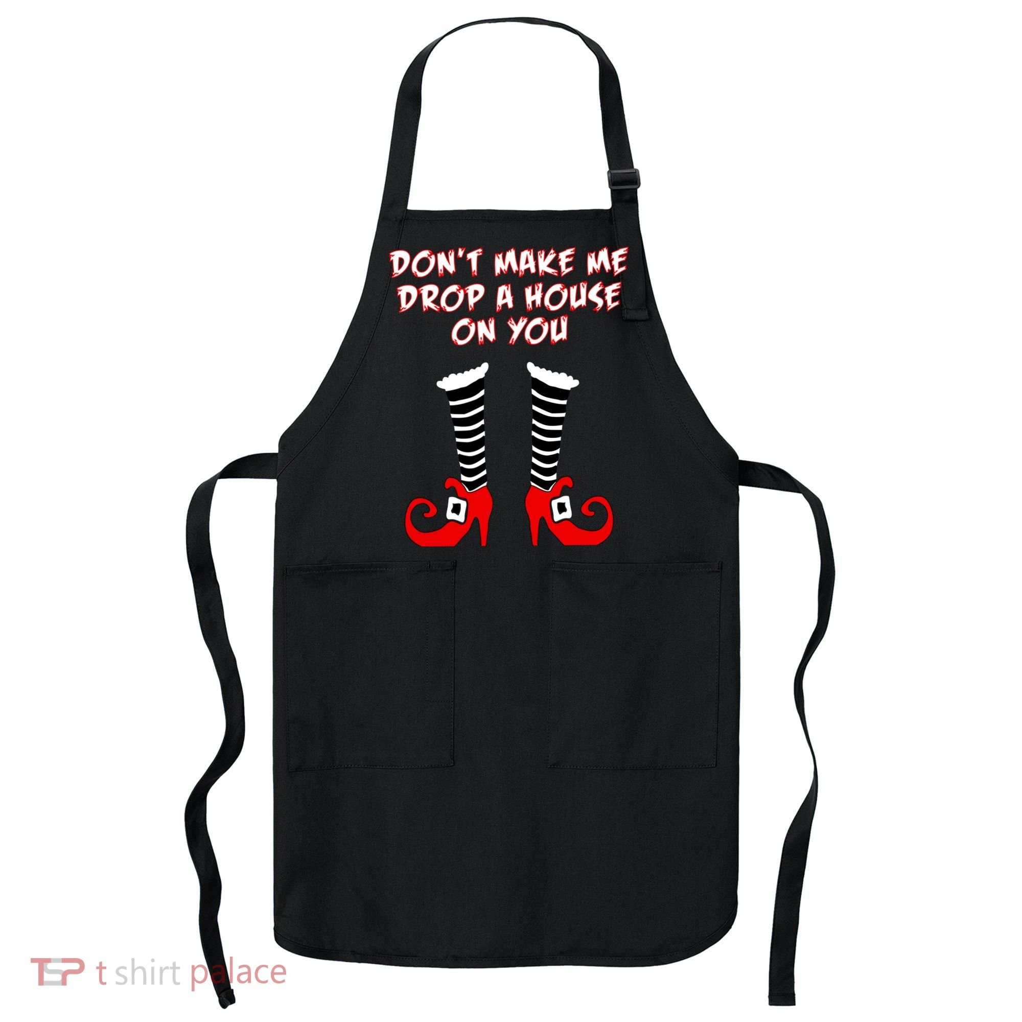 Don't Make Me Drop A House On You Apron