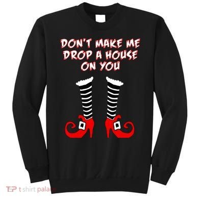 Don't Make Me Drop A House On You Sweatshirt