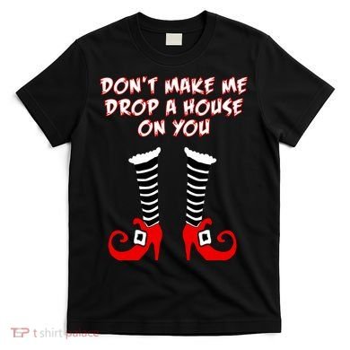 Don't Make Me Drop A House On You T-Shirt