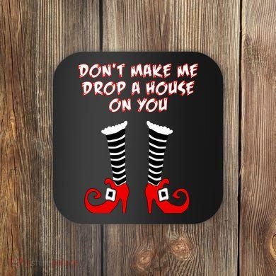 Don't Make Me Drop A House On You Coaster