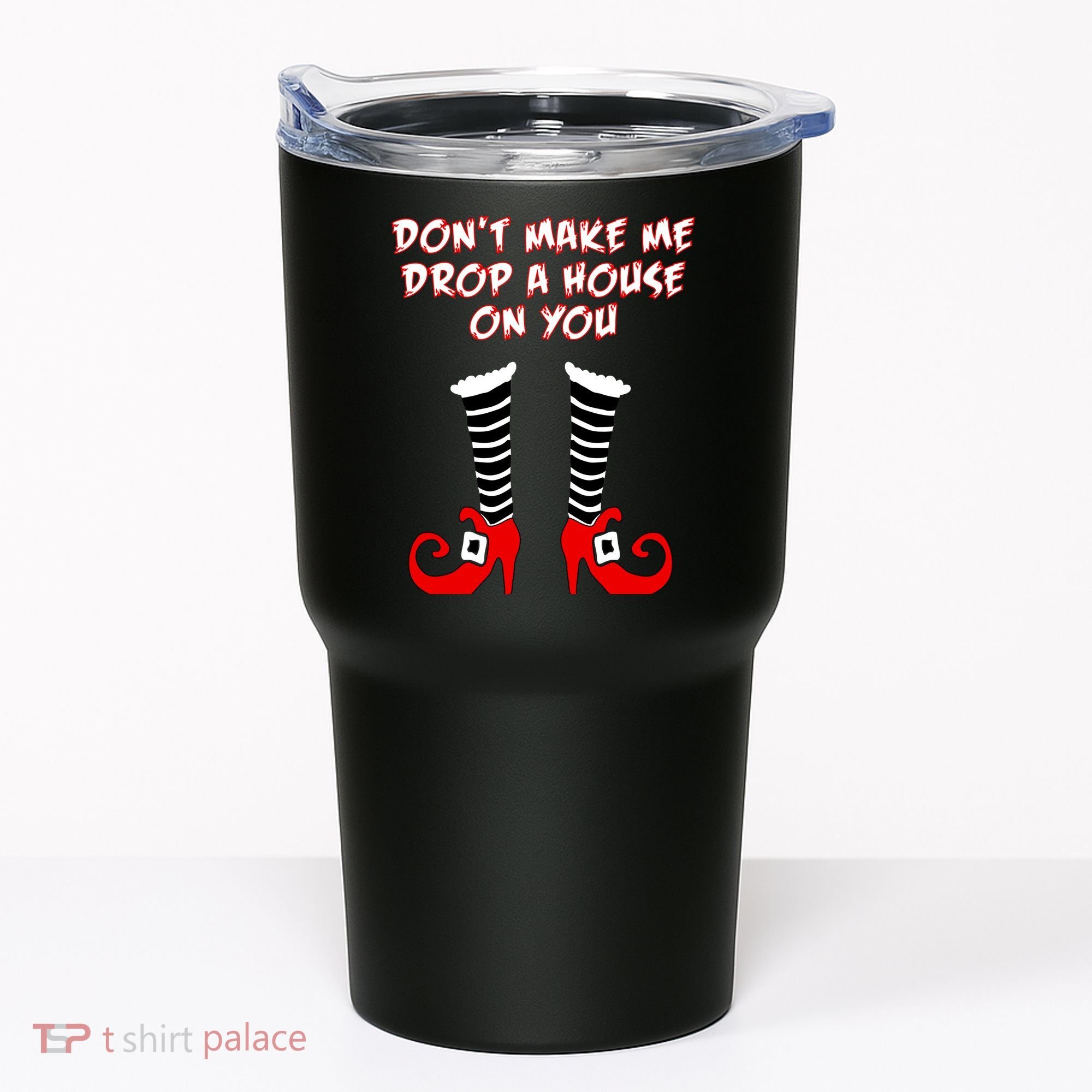 Don't Make Me Drop A House On You Tumbler