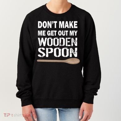 Don't Make Me Get Out My Wooden Spoon Women's Sweatshirt