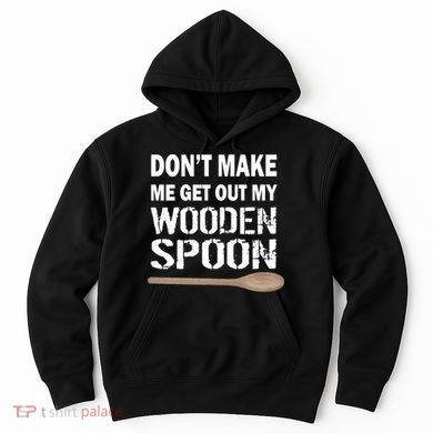 Don't Make Me Get Out My Wooden Spoon Hoodie