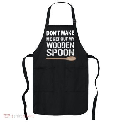 Don't Make Me Get Out My Wooden Spoon Apron