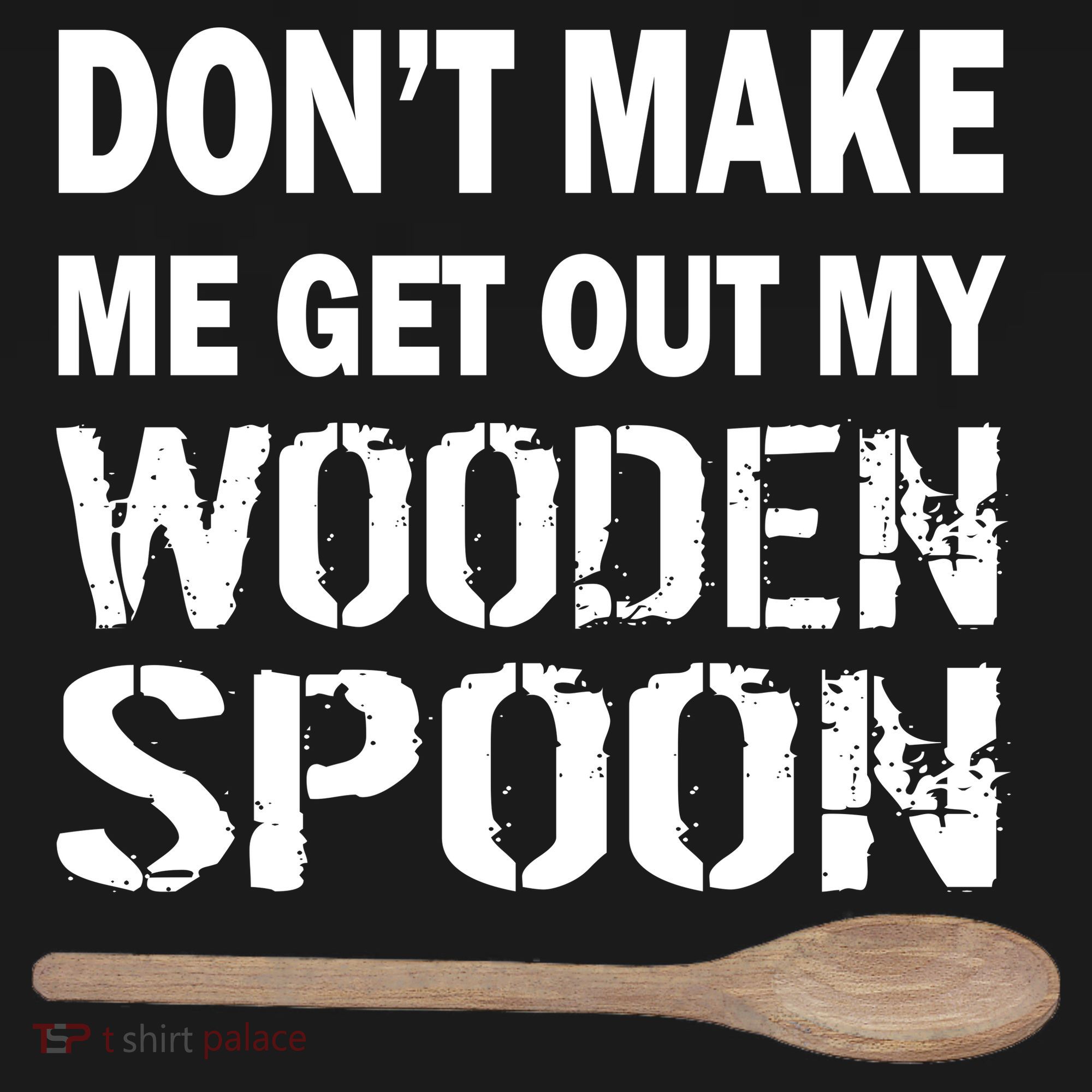 Don't Make Me Get Out My Wooden Spoon Apron