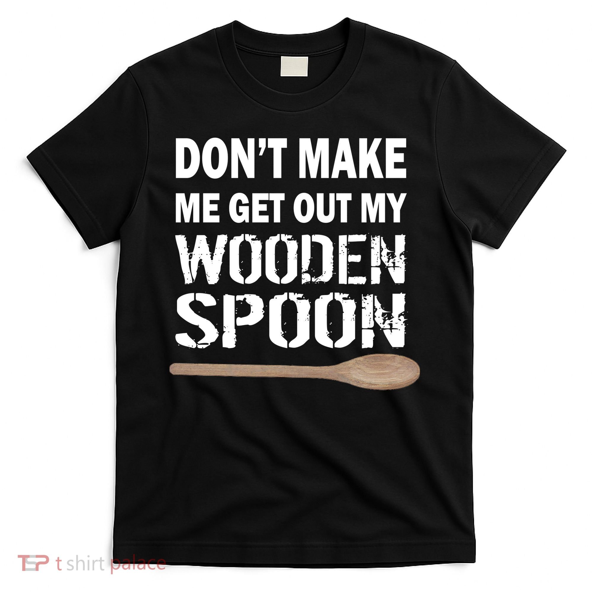 Don't Make Me Get Out My Wooden Spoon T-Shirt