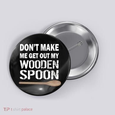 Don't Make Me Get Out My Wooden Spoon Button