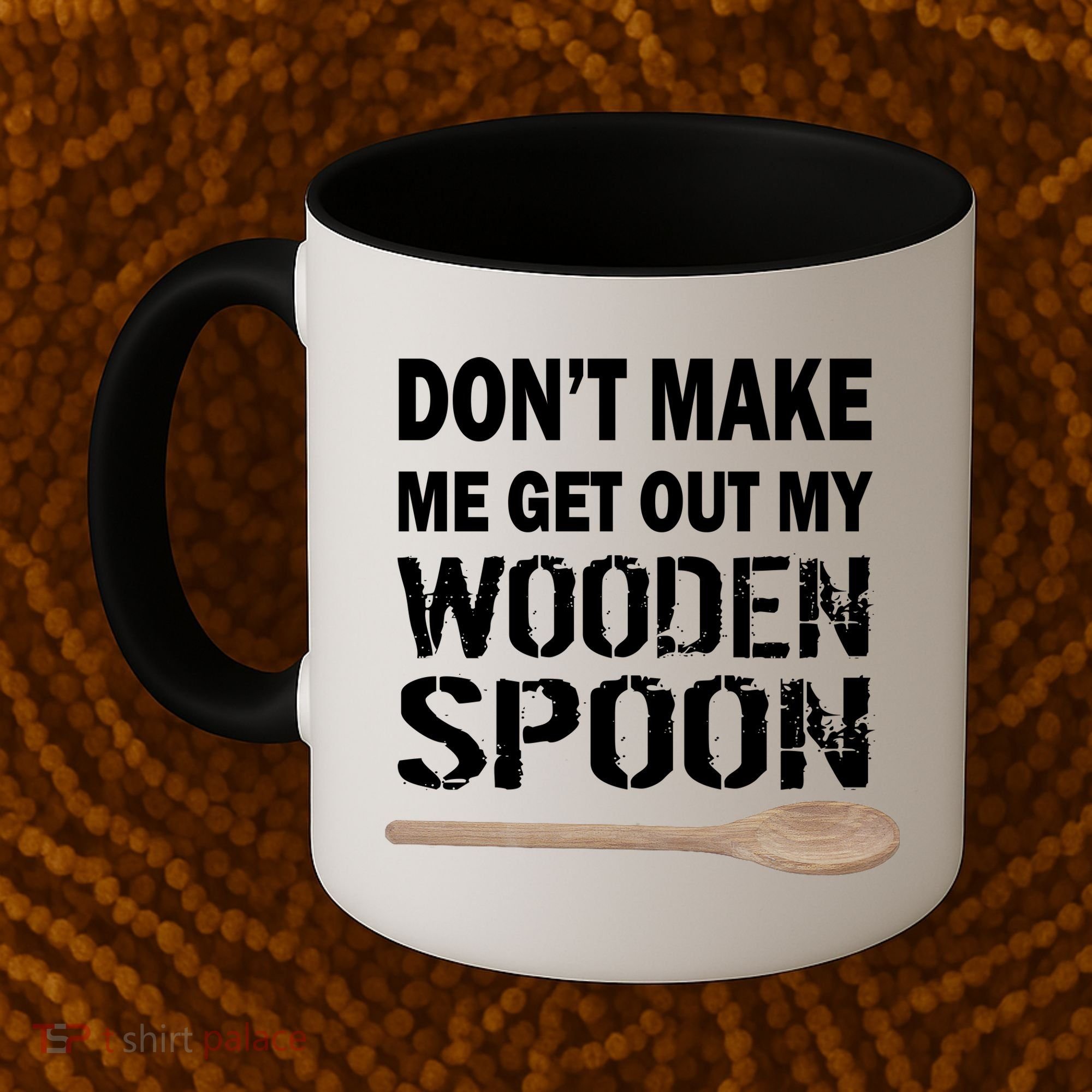 Don't Make Me Get Out My Wooden Spoon Coffee Mug