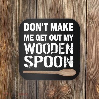 Don't Make Me Get Out My Wooden Spoon Coaster