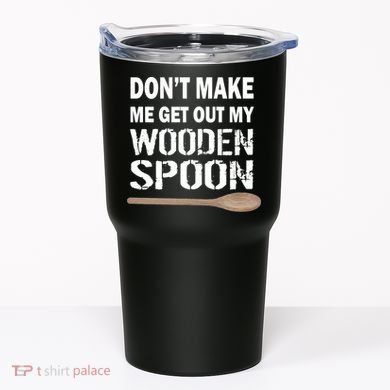 Don't Make Me Get Out My Wooden Spoon Tumbler