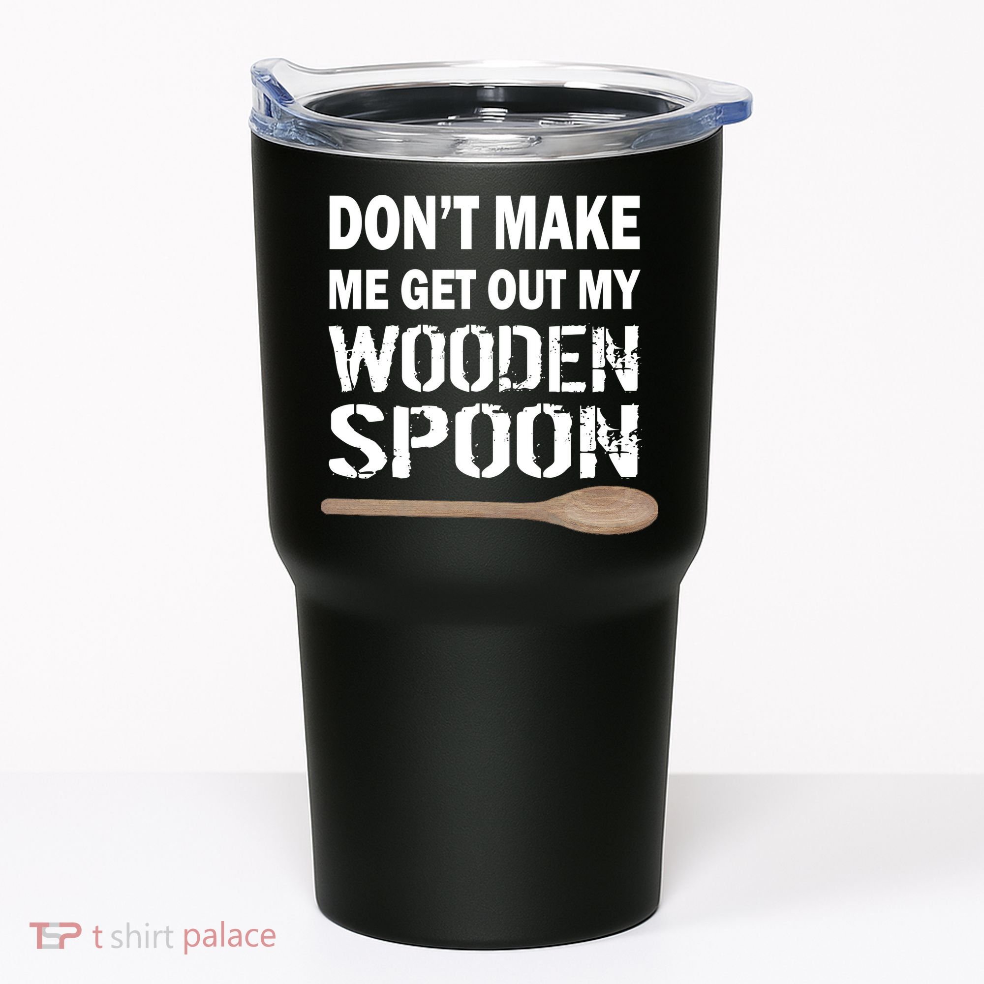 Don't Make Me Get Out My Wooden Spoon Tumbler