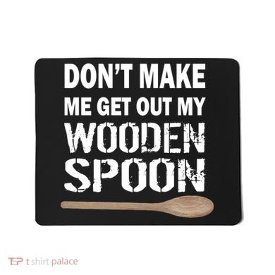 Don't Make Me Get Out My Wooden Spoon Mousepad