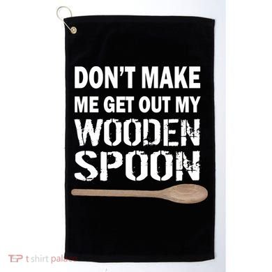 Don't Make Me Get Out My Wooden Spoon Golf Towel