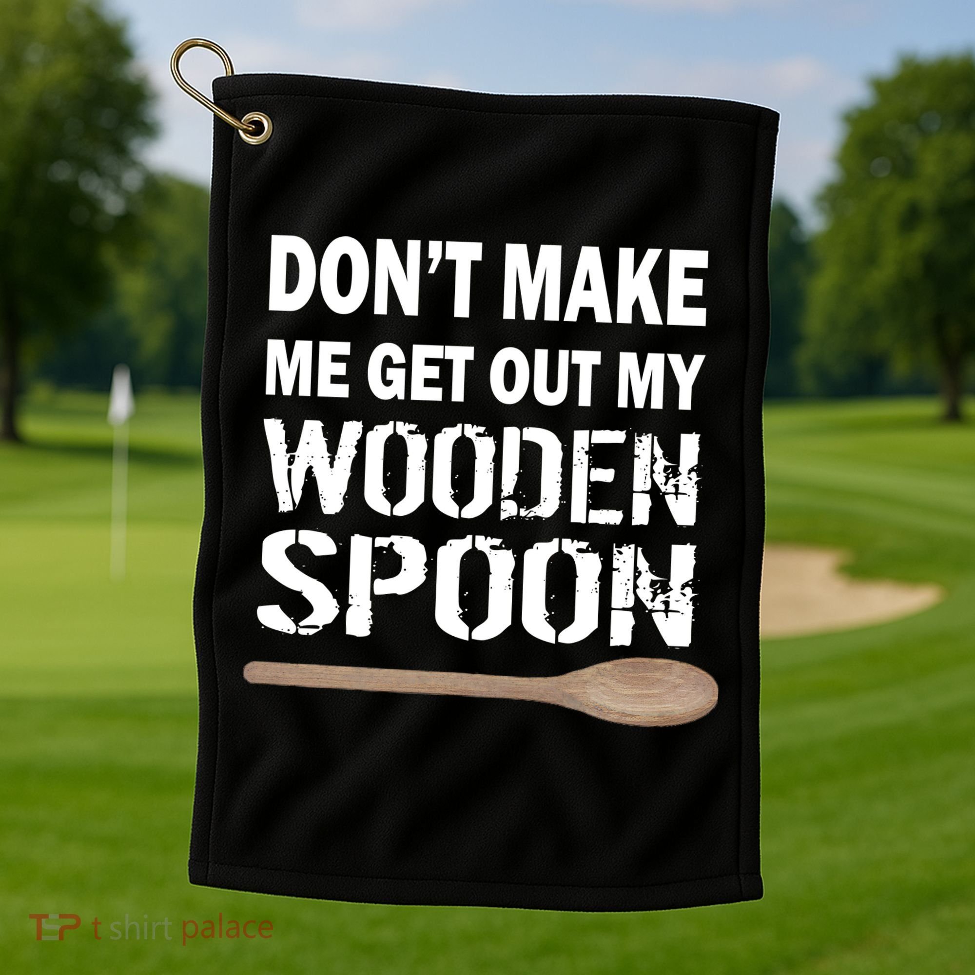 Don't Make Me Get Out My Wooden Spoon Golf Towel