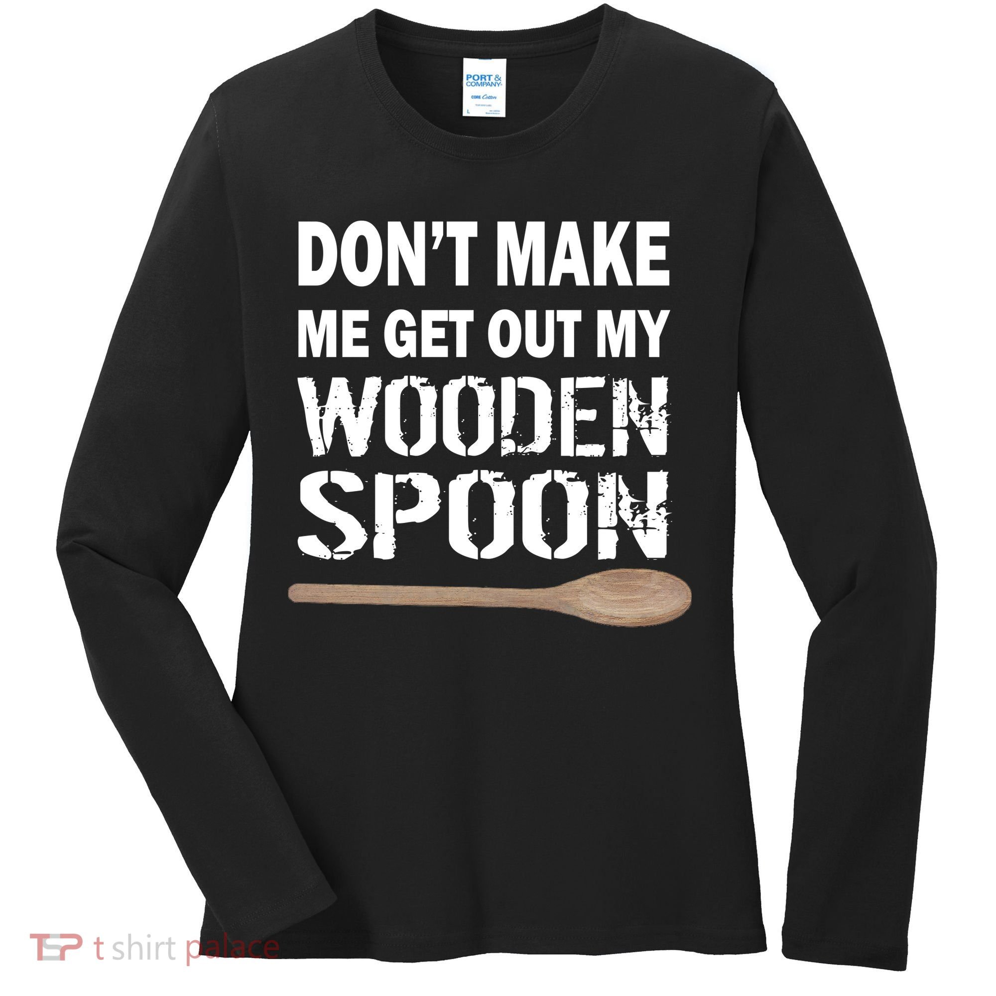 Don't Make Me Get Out My Wooden Spoon Women's Long Sleeve Shirt