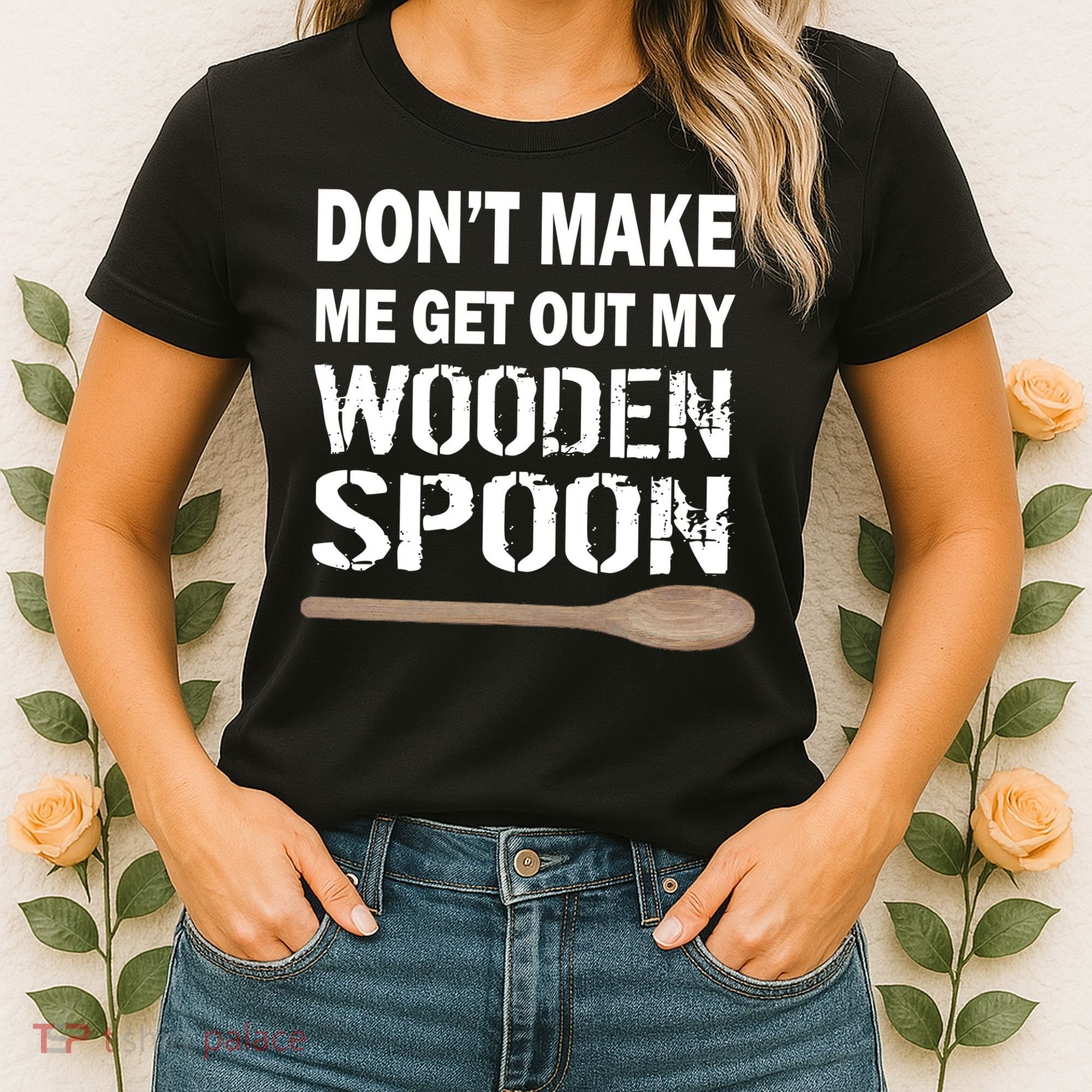 Don't Make Me Get Out My Wooden Spoon Women's T-Shirt