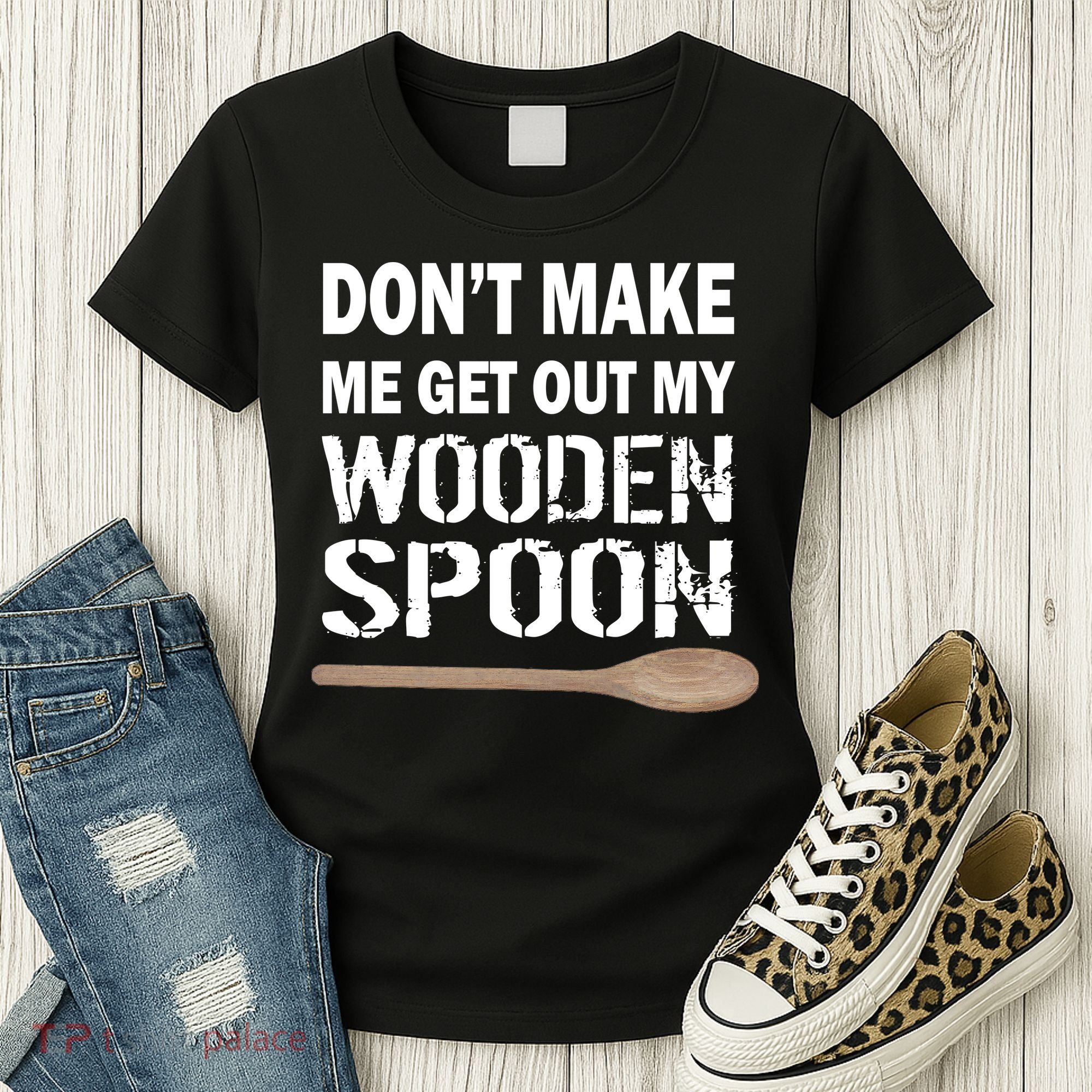 Don't Make Me Get Out My Wooden Spoon Women's T-Shirt