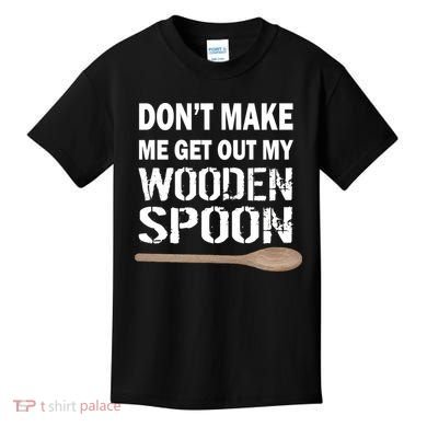 Don't Make Me Get Out My Wooden Spoon Kids T-Shirt