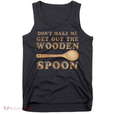Don't Make Me Get Out the Wooden Spoon Tank Top