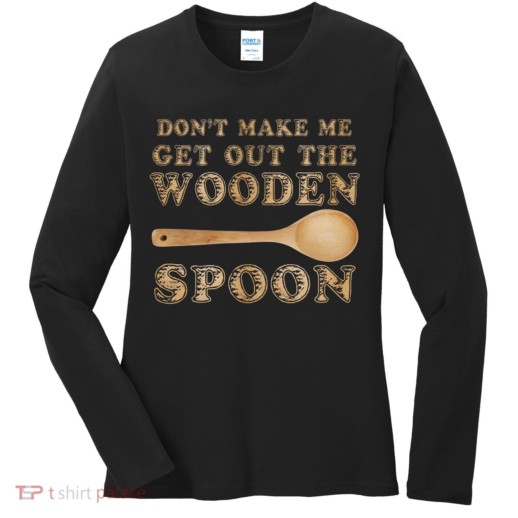 Don't Make Me Get Out the Wooden Spoon Women's Long Sleeve Shirt