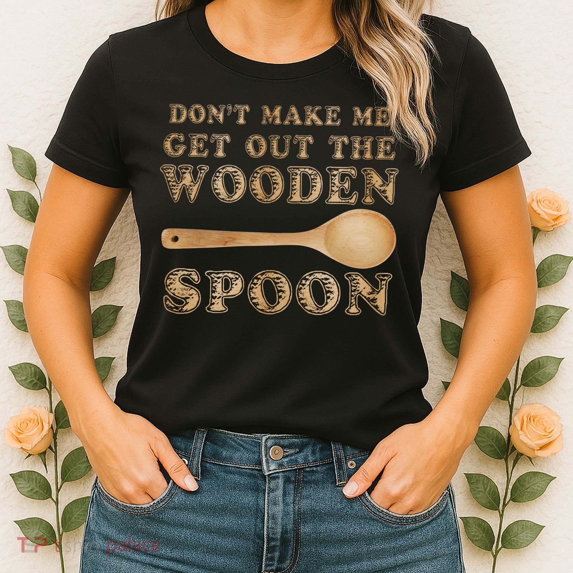 Don't Make Me Get Out the Wooden Spoon Women's T-Shirt