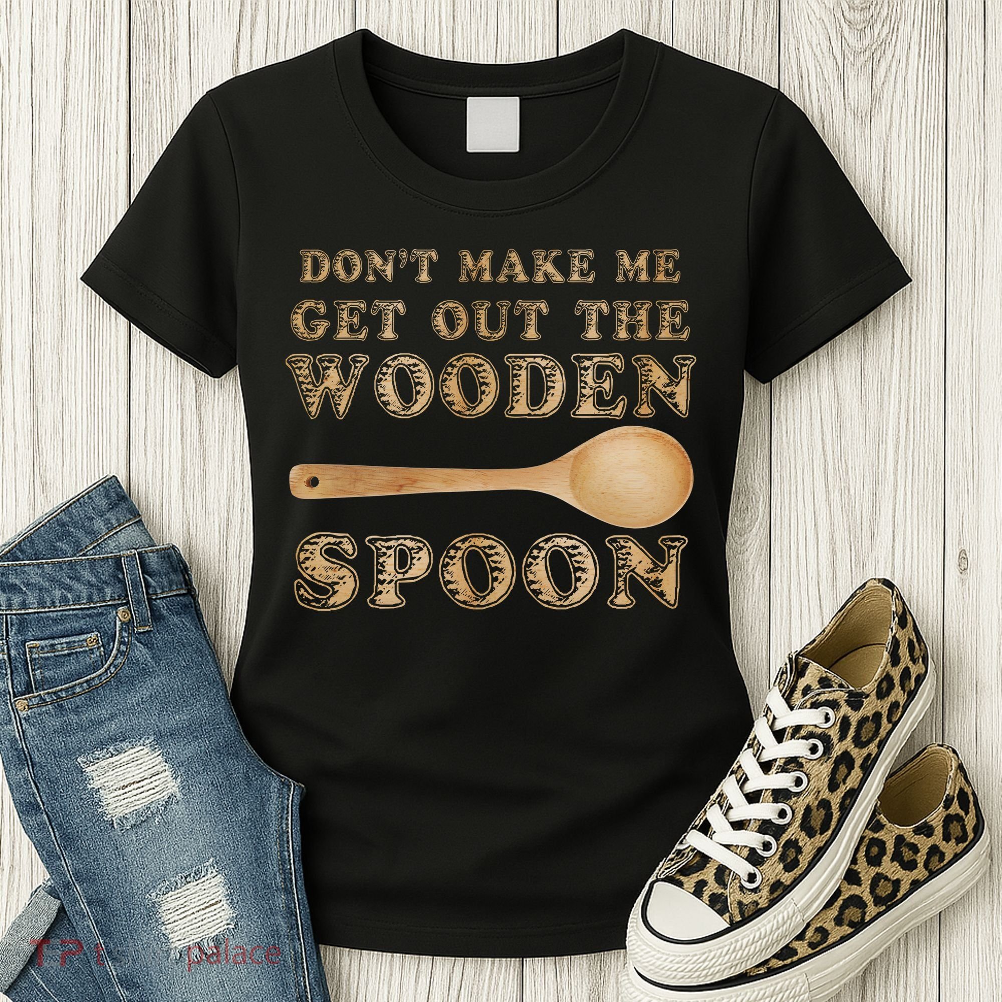 Don't Make Me Get Out the Wooden Spoon Women's T-Shirt