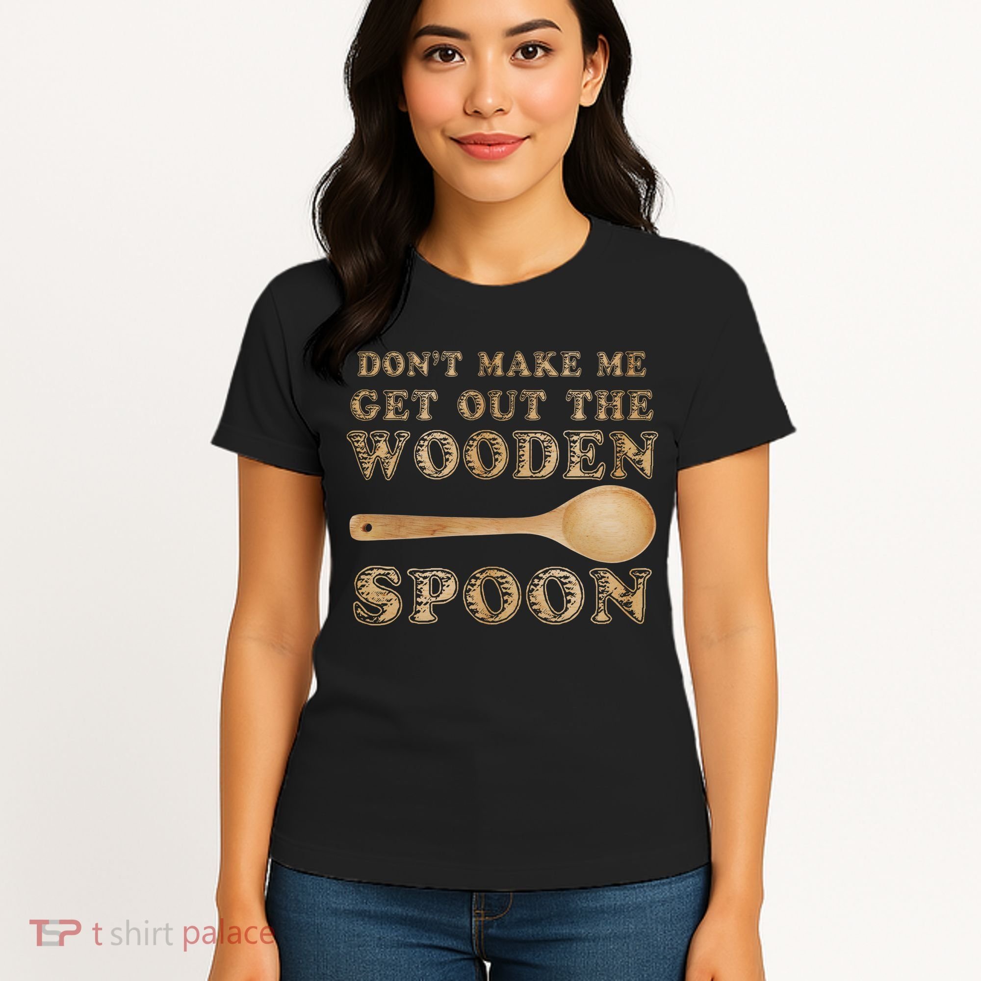 Don't Make Me Get Out the Wooden Spoon Women's T-Shirt