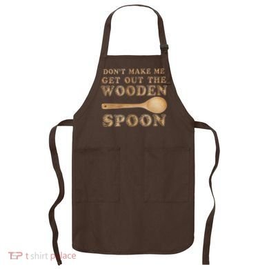 Don't Make Me Get Out the Wooden Spoon Apron