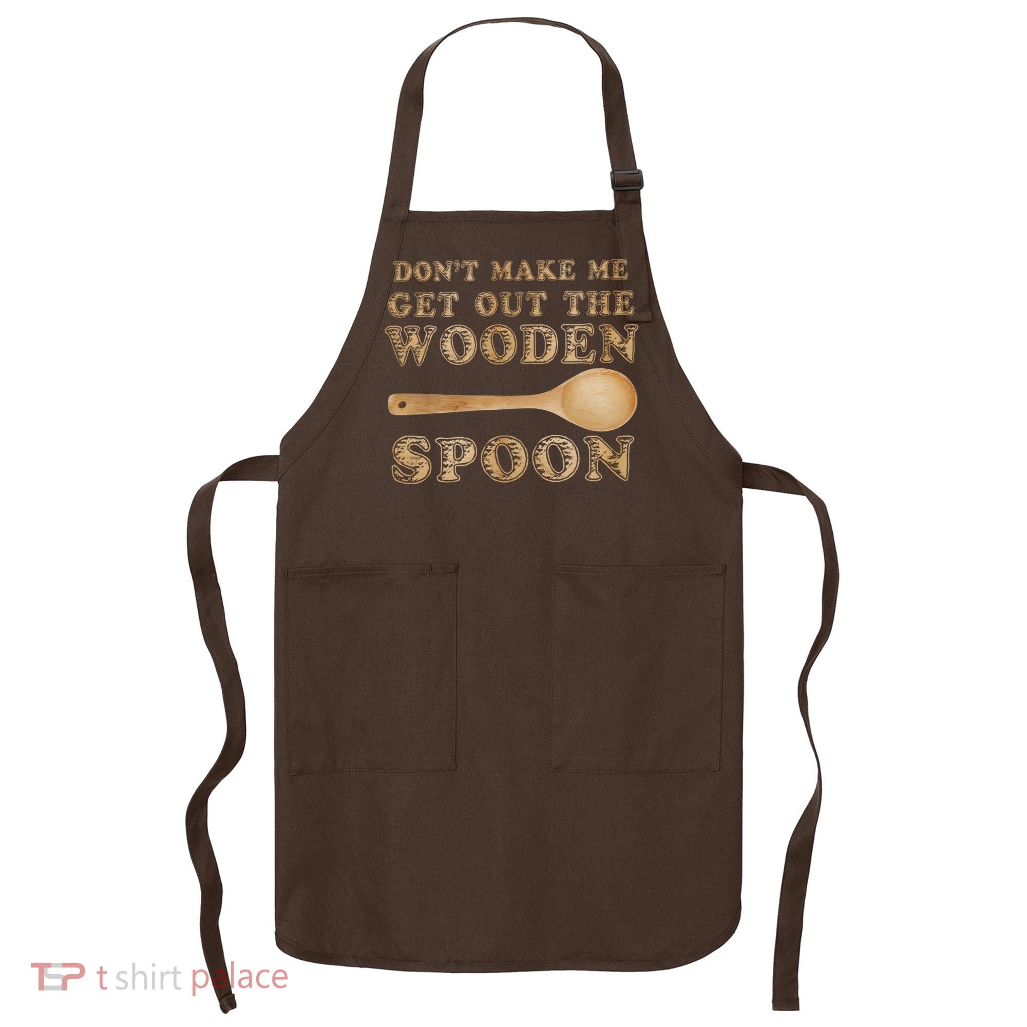 Don't Make Me Get Out the Wooden Spoon Apron