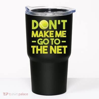 Don't Make Me Go To The Net Tumbler