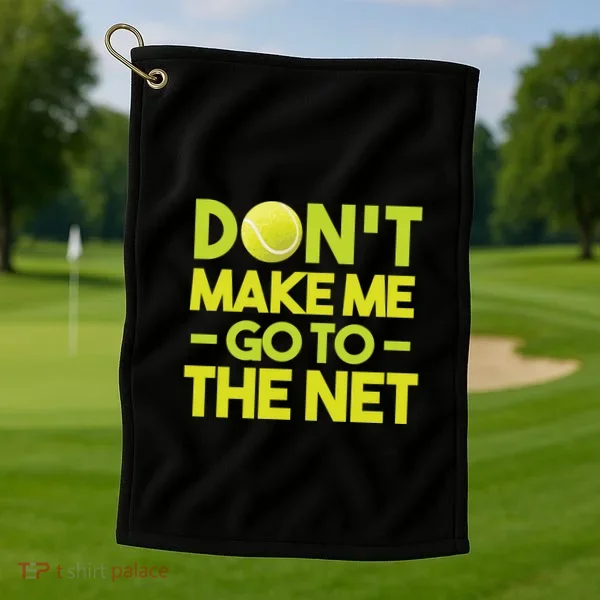 Don't Make Me Go To The Net Golf Towel