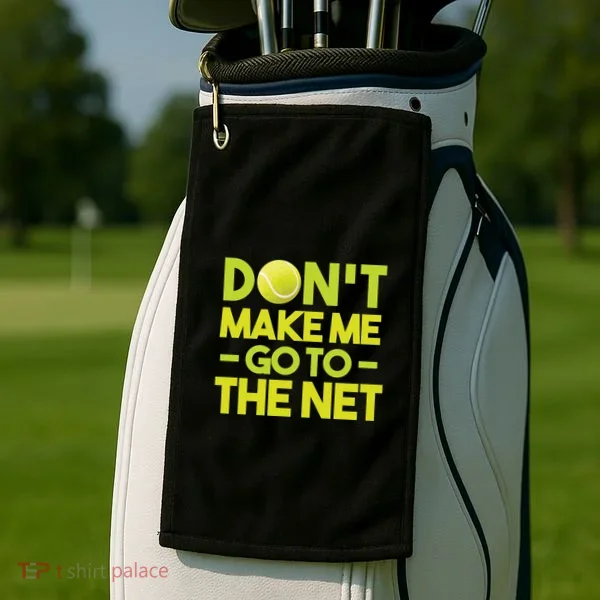 Don't Make Me Go To The Net Golf Towel