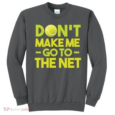 Don't Make Me Go To The Net Sweatshirt