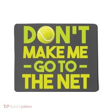 Don't Make Me Go To The Net Mousepad