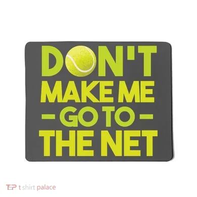 Don't Make Me Go To The Net Mousepad