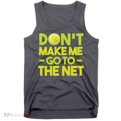 Don't Make Me Go To The Net Tank Top