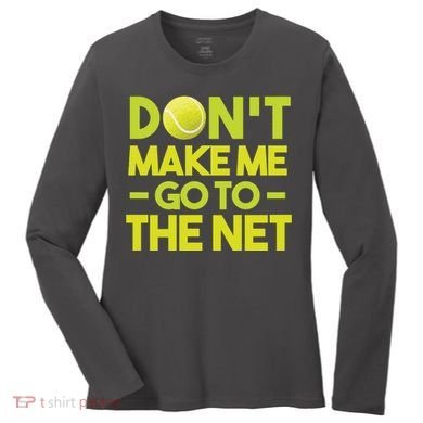 Don't Make Me Go To The Net Women's Long Sleeve Shirt