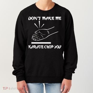 Don't Make Me Karate Chop You Women's Sweatshirt