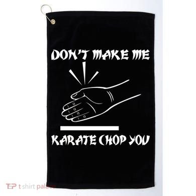 Don't Make Me Karate Chop You Golf Towel
