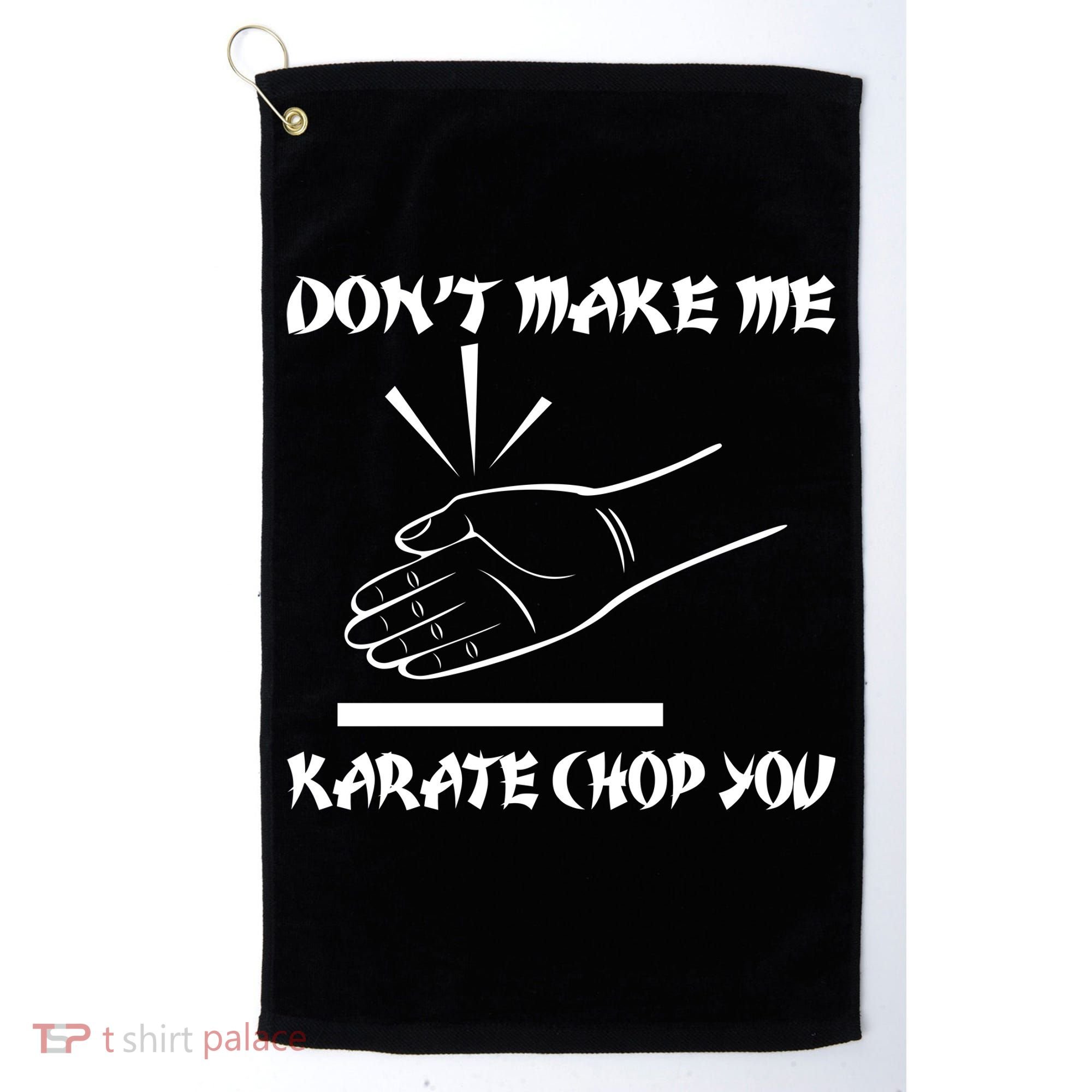 Don't Make Me Karate Chop You Golf Towel