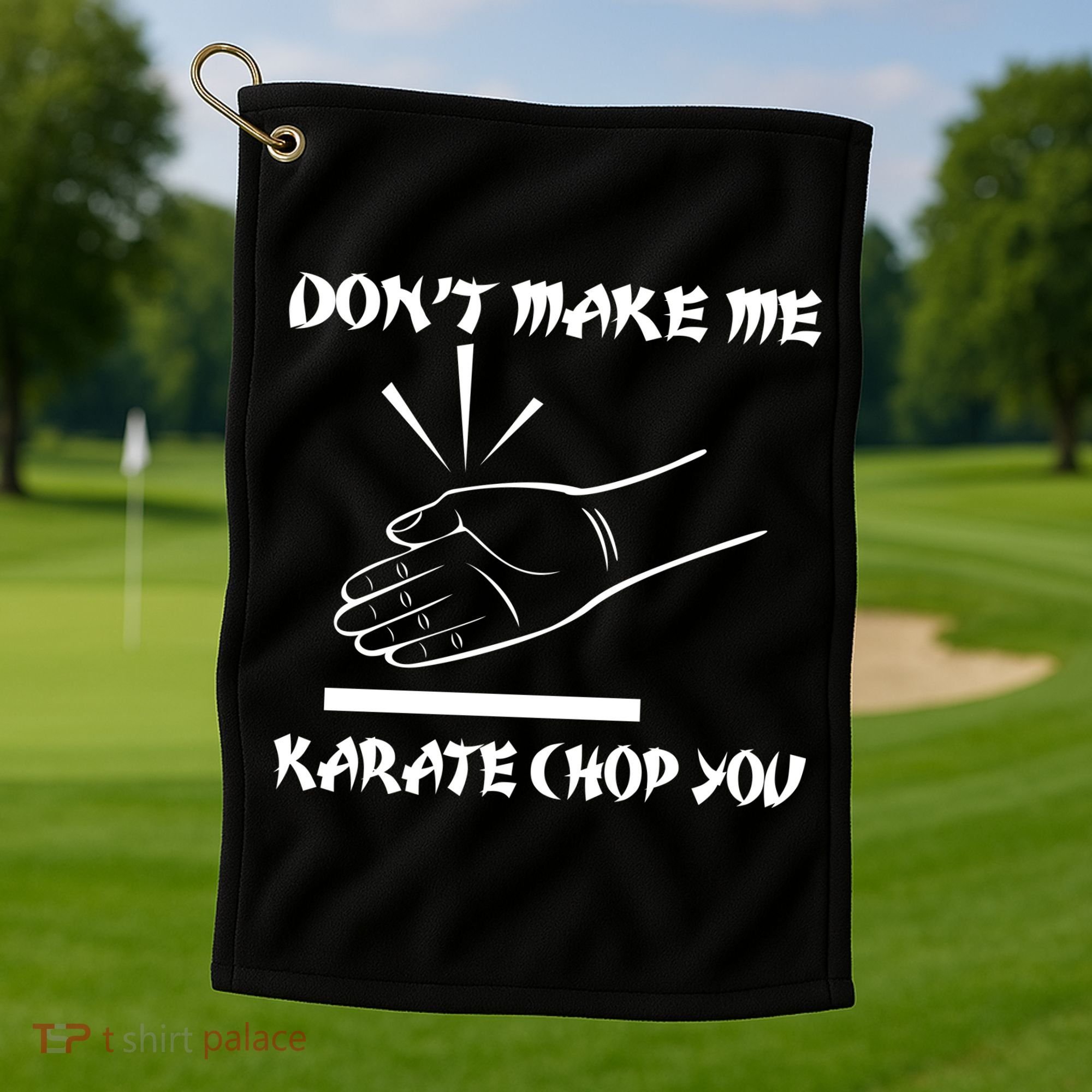 Don't Make Me Karate Chop You Golf Towel