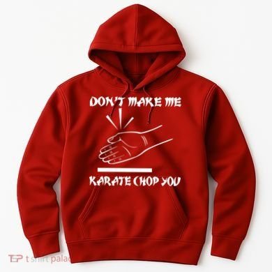 Don't Make Me Karate Chop You Hoodie