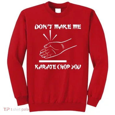 Don't Make Me Karate Chop You Sweatshirt