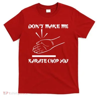 Don't Make Me Karate Chop You T-Shirt