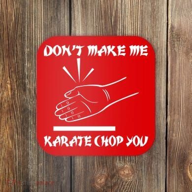 Don't Make Me Karate Chop You Coaster
