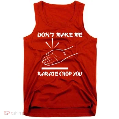 Don't Make Me Karate Chop You Tank Top